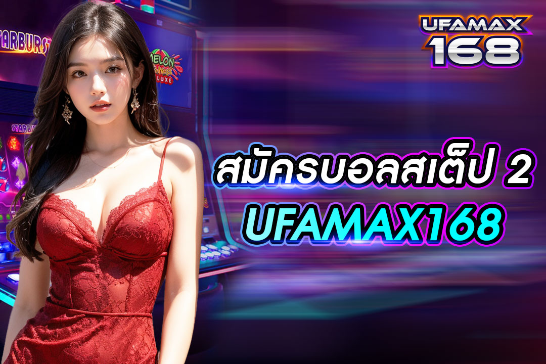 สมัครบอลสเต็ป2 UFAMAX168 เว็บตรงจากต่างประเทศ เข้าสู่ระบบได้ตลอดเวลา